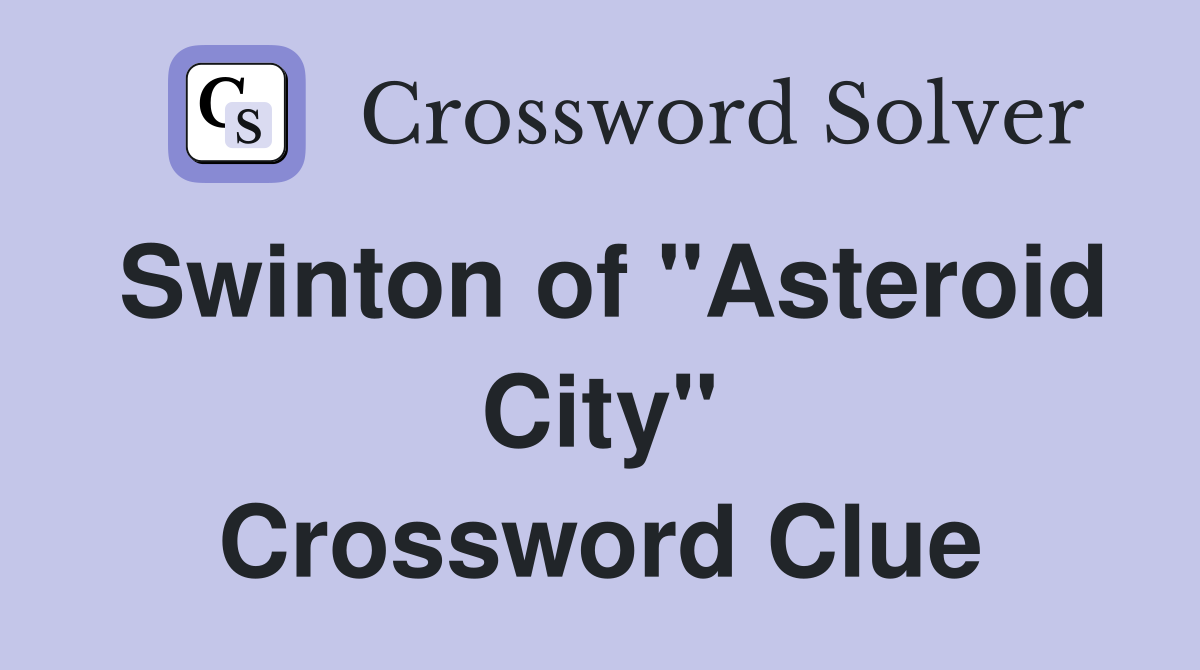Swinton of "Asteroid City" Crossword Clue Answers Crossword Solver